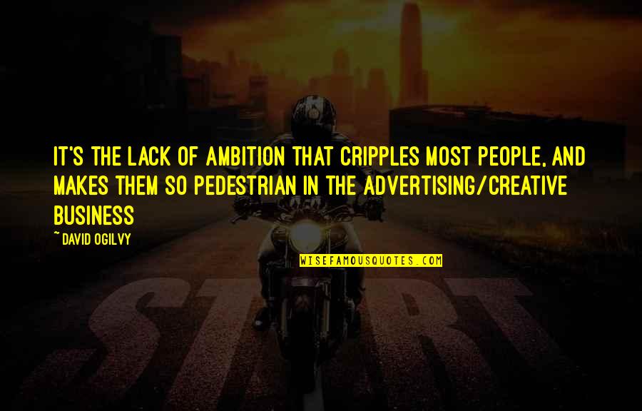 Pedestrian Quotes By David Ogilvy: It's the lack of ambition that cripples most