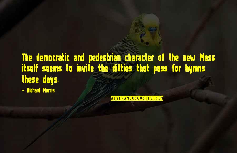 Pedestrian Quotes By Richard Morris: The democratic and pedestrian character of the new