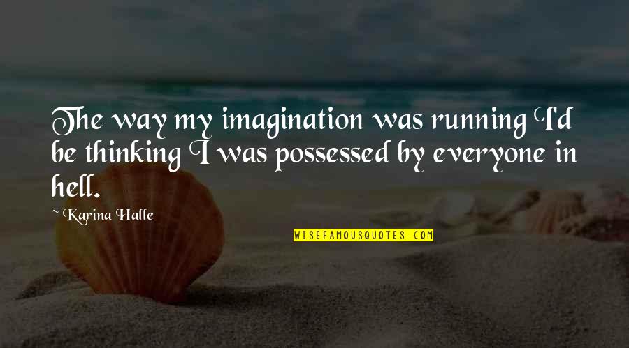 Pedestrianism 19th Quotes By Karina Halle: The way my imagination was running I'd be Pedestrianism 19th Quotes By Karina Halle: The way my imagination was running I'd be