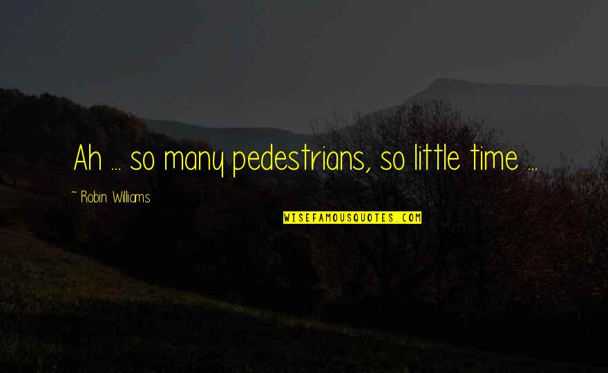 Pedestrians Quotes By Robin Williams: Ah ... so many pedestrians, so little time