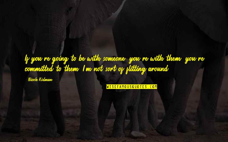 Pediametrix Quotes By Nicole Kidman: If you're going to be with someone, you're Pediametrix Quotes By Nicole Kidman: If you're going to be with someone, you're