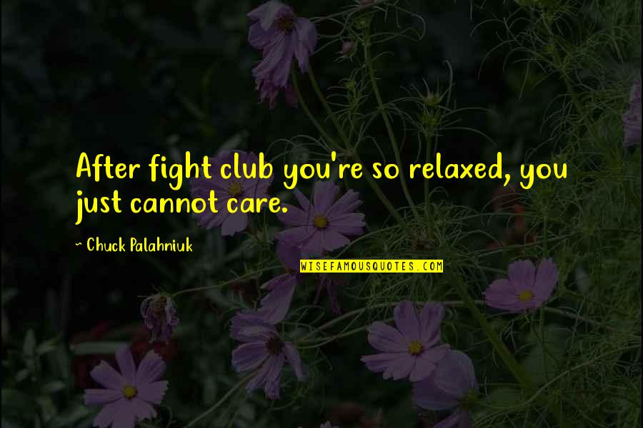 Pediatric Dentist Quotes By Chuck Palahniuk: After fight club you're so relaxed, you just