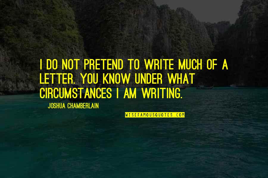 Pediatric Icu Nurse Quotes By Joshua Chamberlain: I do not pretend to write much of