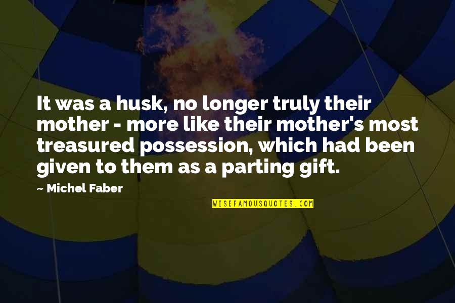 Pediatric Oncology Nurses Quotes By Michel Faber: It was a husk, no longer truly their