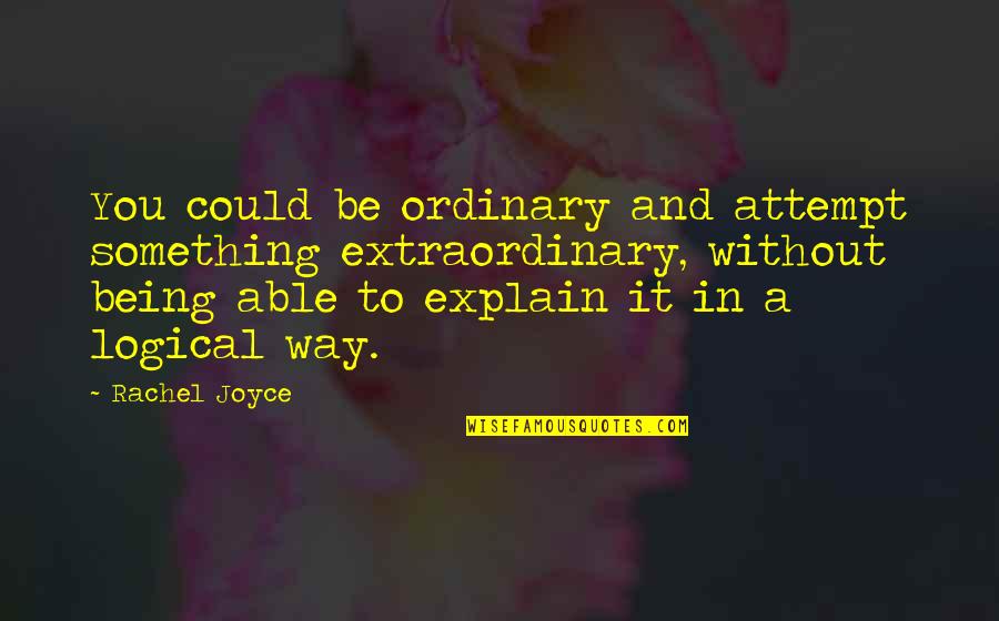 Pediatric Oncology Quotes By Rachel Joyce: You could be ordinary and attempt something extraordinary,