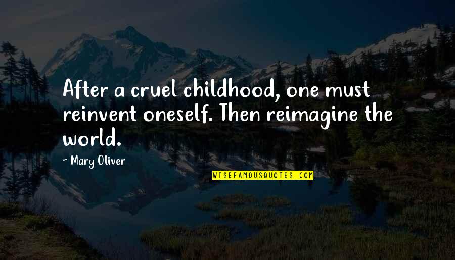 Pediculosis Que Quotes By Mary Oliver: After a cruel childhood, one must reinvent oneself.