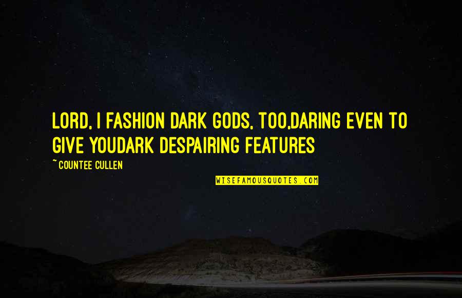 Pedida Quotes By Countee Cullen: Lord, I fashion dark gods, too,Daring even to