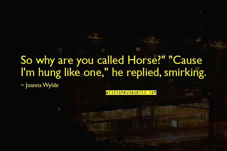 Pedidasya Quotes By Joanna Wylde: So why are you called Horse?" "Cause I'm