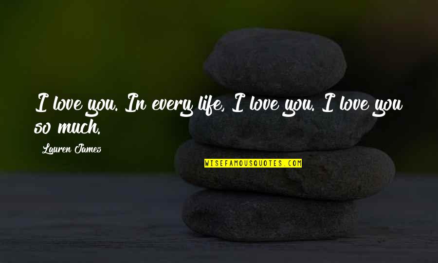 Pedihnya Neraka Quotes By Lauren James: I love you. In every life, I love Pedihnya Neraka Quotes By Lauren James: I love you. In every life, I love