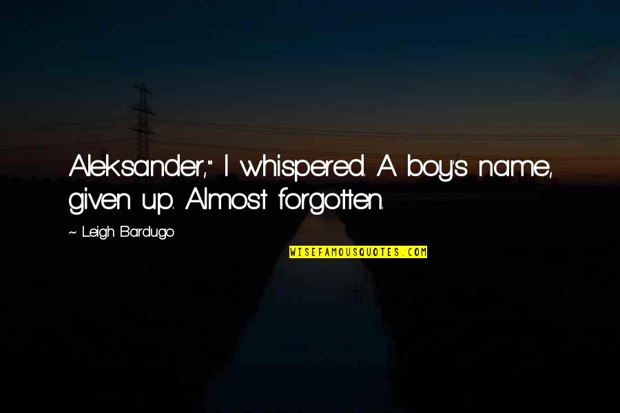 Pedihnya Neraka Quotes By Leigh Bardugo: Aleksander," I whispered. A boy's name, given up.