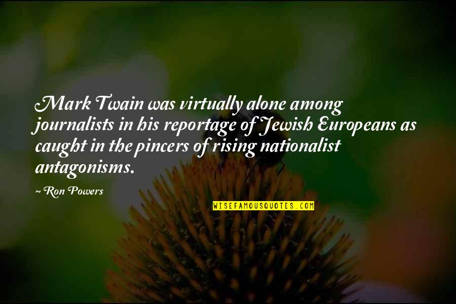 Pedihnya Neraka Quotes By Ron Powers: Mark Twain was virtually alone among journalists in Pedihnya Neraka Quotes By Ron Powers: Mark Twain was virtually alone among journalists in