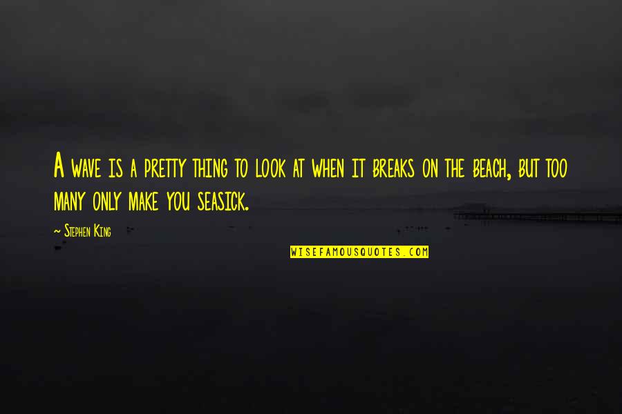Pedihnya Neraka Quotes By Stephen King: A wave is a pretty thing to look Pedihnya Neraka Quotes By Stephen King: A wave is a pretty thing to look