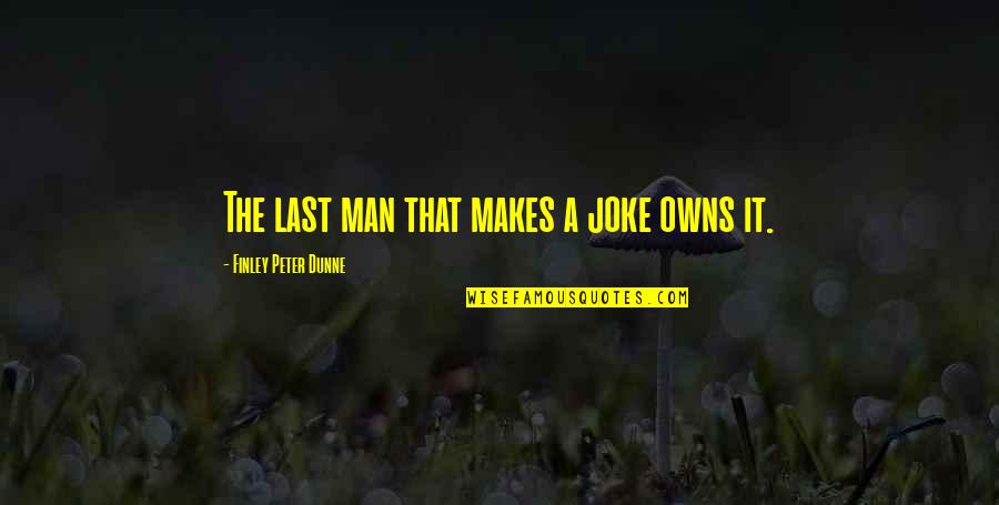 Pedilio Quotes By Finley Peter Dunne: The last man that makes a joke owns Pedilio Quotes By Finley Peter Dunne: The last man that makes a joke owns