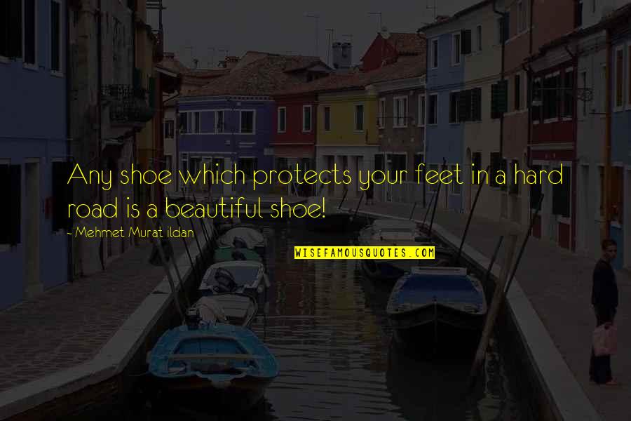 Pediment Geology Quotes By Mehmet Murat Ildan: Any shoe which protects your feet in a