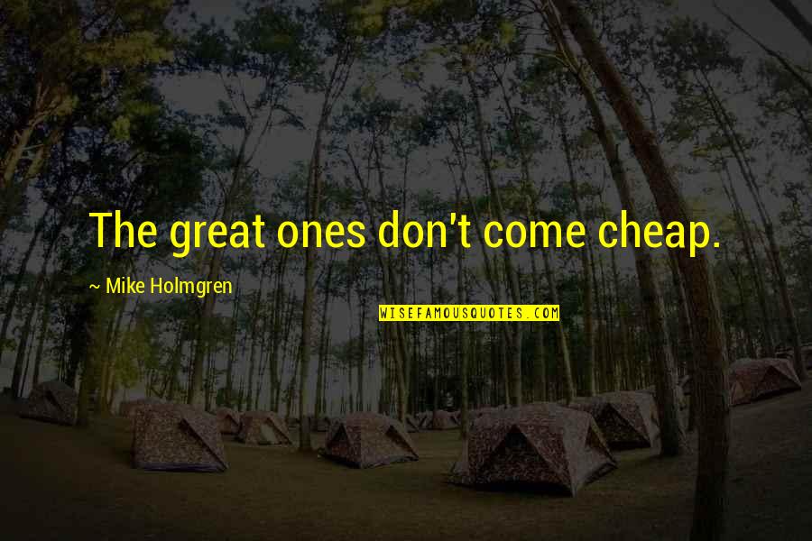 Pediment Geology Quotes By Mike Holmgren: The great ones don't come cheap.