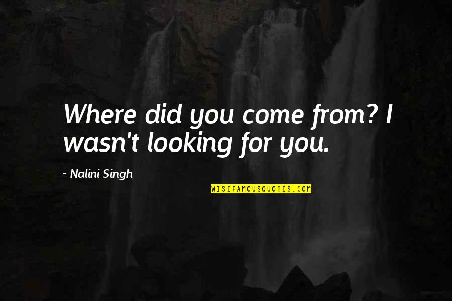 Pedimento Quotes By Nalini Singh: Where did you come from? I wasn't looking Pedimento Quotes By Nalini Singh: Where did you come from? I wasn't looking