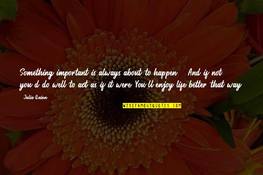Pedimos Colaboracion Quotes By Julia Quinn: Something important is always about to happen ...