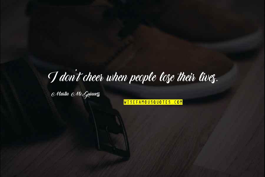 Pedimos Colaboracion Quotes By Martin McGuinness: I don't cheer when people lose their lives.