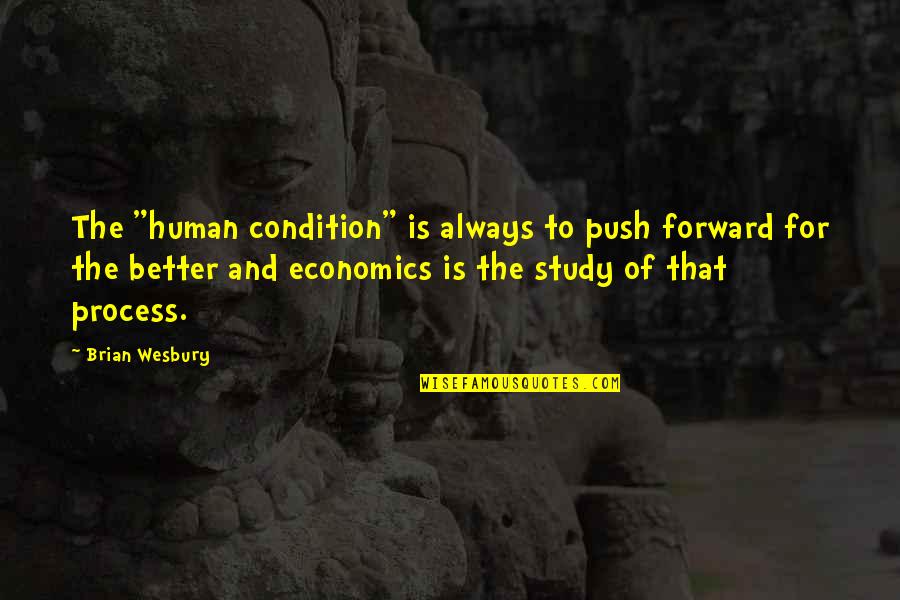 Pedinet Quotes By Brian Wesbury: The "human condition" is always to push forward Pedinet Quotes By Brian Wesbury: The "human condition" is always to push forward