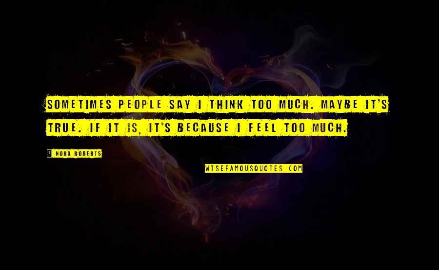 Pedir Posada Quotes By Nora Roberts: Sometimes people say I think too much. Maybe