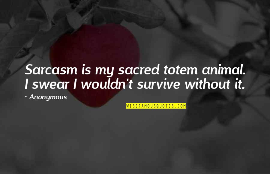 Pedir Registo Quotes By Anonymous: Sarcasm is my sacred totem animal. I swear