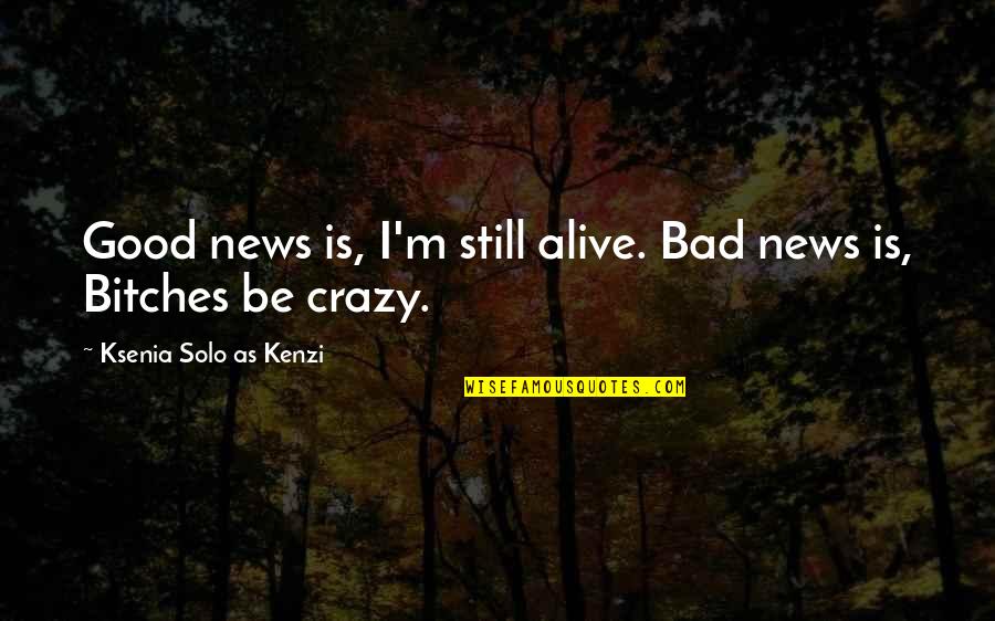 Pedirte Delight Quotes By Ksenia Solo As Kenzi: Good news is, I'm still alive. Bad news Pedirte Delight Quotes By Ksenia Solo As Kenzi: Good news is, I'm still alive. Bad news
