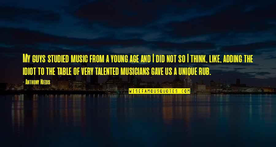 Pedistals Quotes By Anthony Kiedis: My guys studied music from a young age