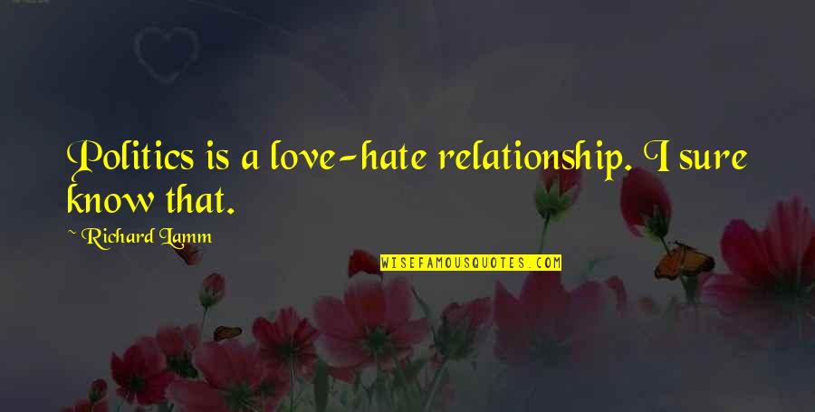 Pedistals Quotes By Richard Lamm: Politics is a love-hate relationship. I sure know