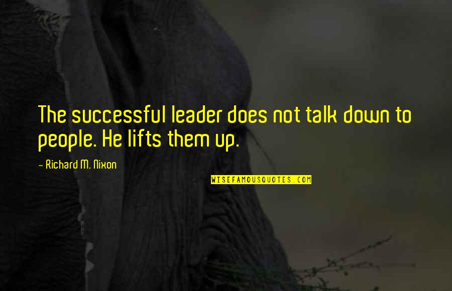 Pediste Permiso Quotes By Richard M. Nixon: The successful leader does not talk down to Pediste Permiso Quotes By Richard M. Nixon: The successful leader does not talk down to
