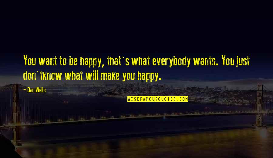 Peditto One Headlight Quotes By Dan Wells: You want to be happy, that's what everybody Peditto One Headlight Quotes By Dan Wells: You want to be happy, that's what everybody