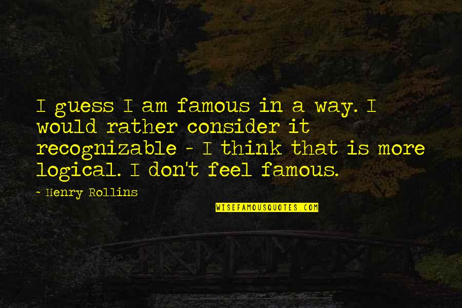 Pedler Truck Quotes By Henry Rollins: I guess I am famous in a way.