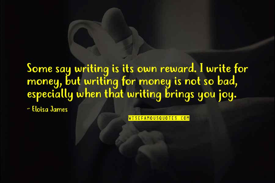 Pedler Wood Quotes By Eloisa James: Some say writing is its own reward. I