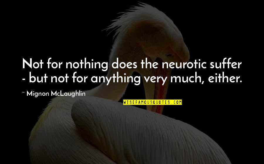 Pedoman Quotes By Mignon McLaughlin: Not for nothing does the neurotic suffer -