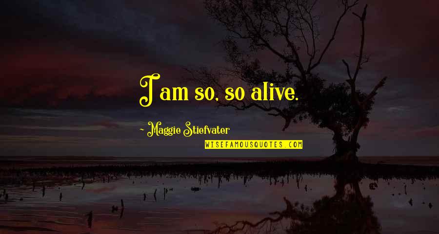 Pedometer Challenge Quotes By Maggie Stiefvater: I am so, so alive.