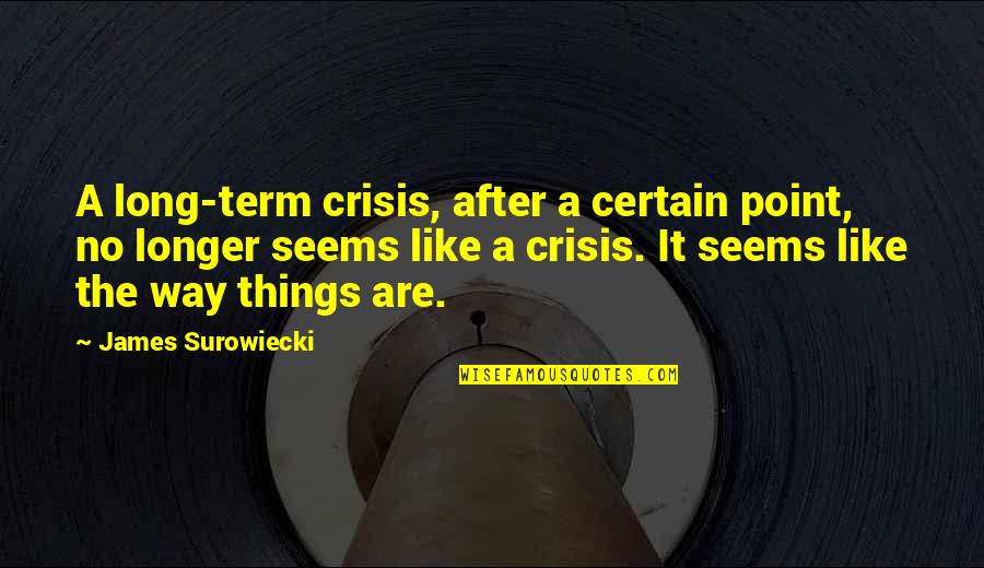 Pedometer Reviews Quotes By James Surowiecki: A long-term crisis, after a certain point, no