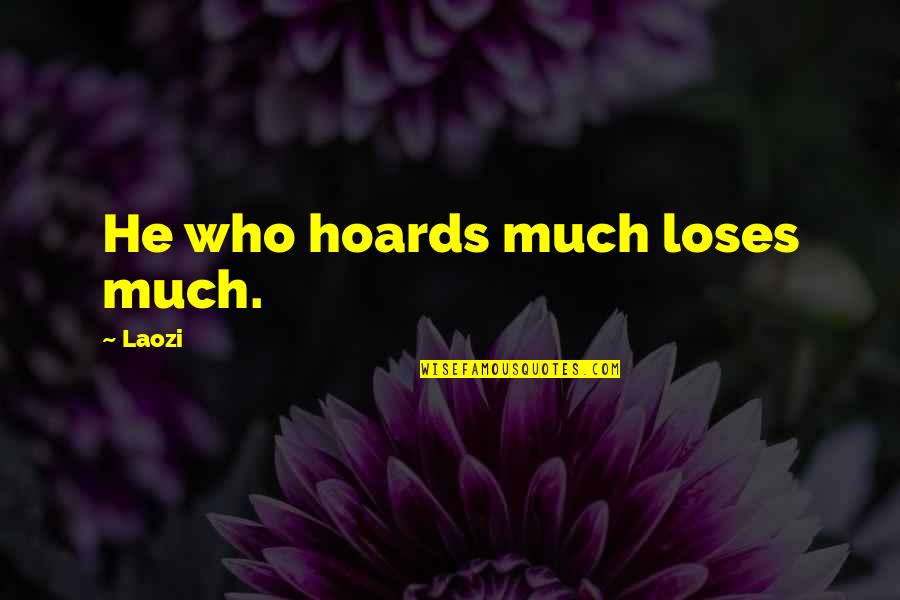 Pedometer Watch Quotes By Laozi: He who hoards much loses much. Pedometer Watch Quotes By Laozi: He who hoards much loses much.