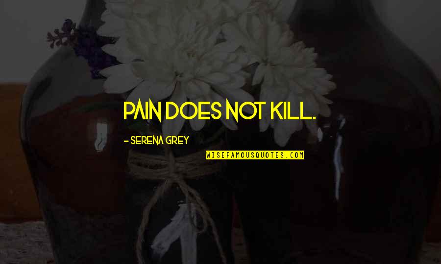 Pedometers Quotes By Serena Grey: Pain does not kill.