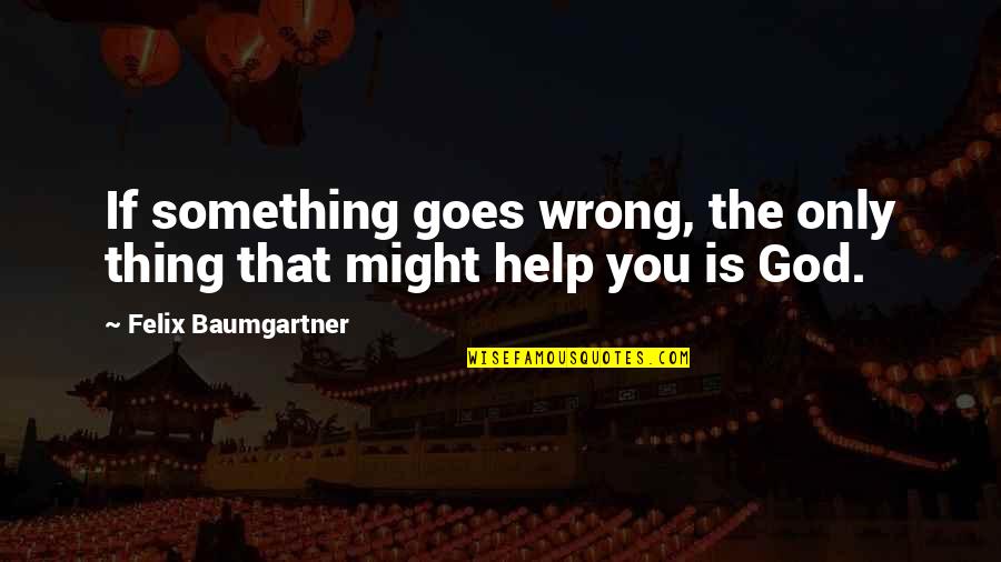 Pedones Hermosa Quotes By Felix Baumgartner: If something goes wrong, the only thing that