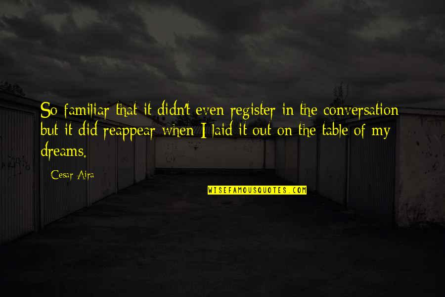 Pedones Pizza Quotes By Cesar Aira: So familiar that it didn't even register in Pedones Pizza Quotes By Cesar Aira: So familiar that it didn't even register in