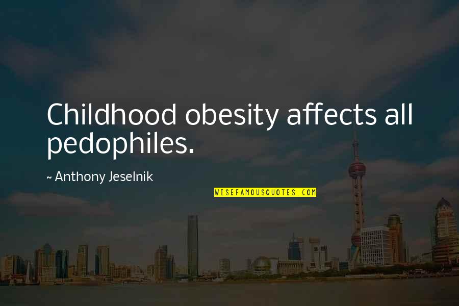 Pedophiles Quotes By Anthony Jeselnik: Childhood obesity affects all pedophiles.