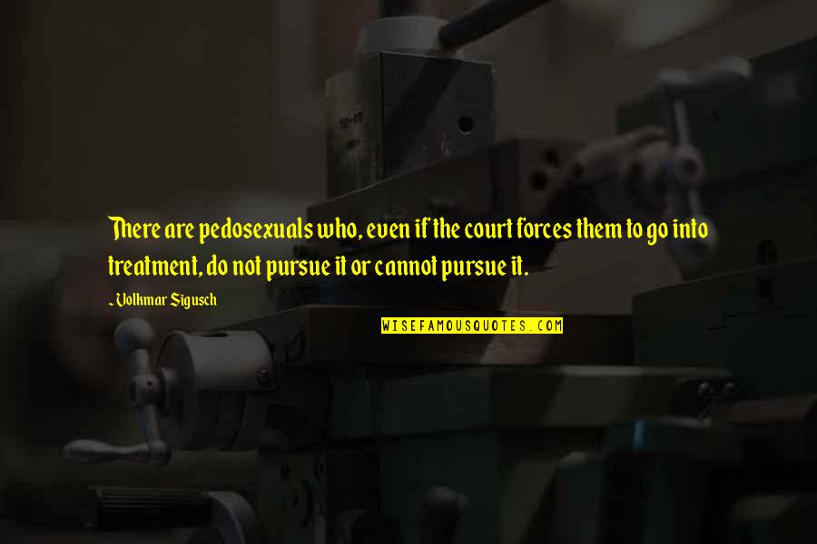 Pedosexuals Quotes By Volkmar Sigusch: There are pedosexuals who, even if the court Pedosexuals Quotes By Volkmar Sigusch: There are pedosexuals who, even if the court