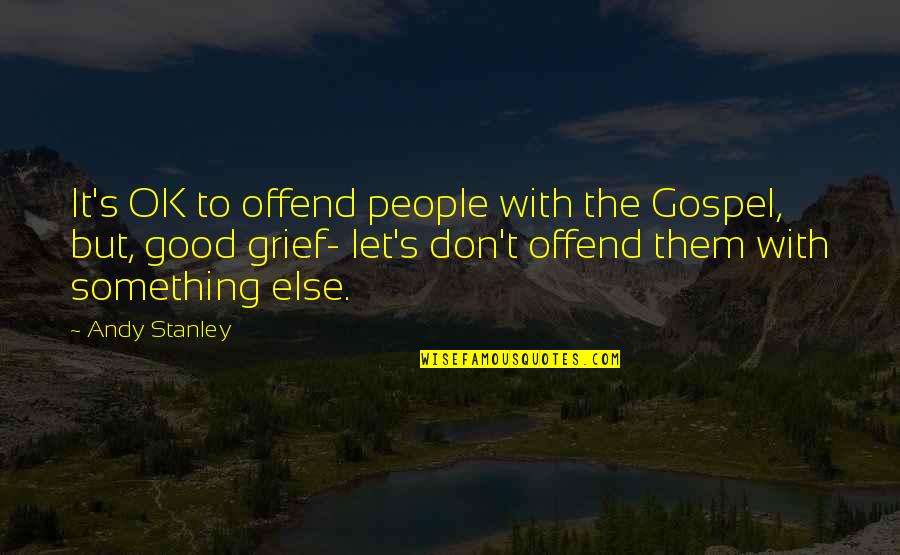 Pedra Chodron Quotes By Andy Stanley: It's OK to offend people with the Gospel,