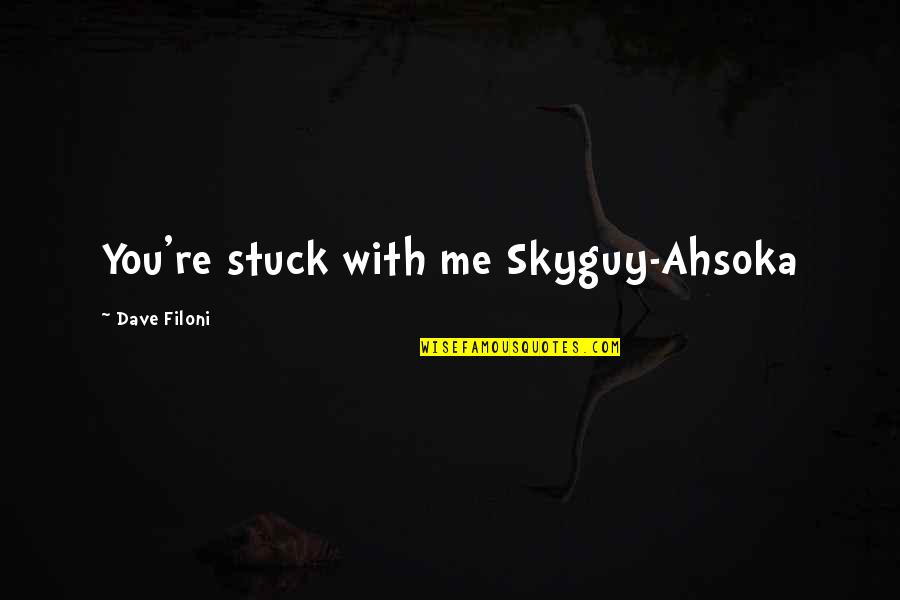 Pedra Chodron Quotes By Dave Filoni: You're stuck with me Skyguy-Ahsoka Pedra Chodron Quotes By Dave Filoni: You're stuck with me Skyguy-Ahsoka