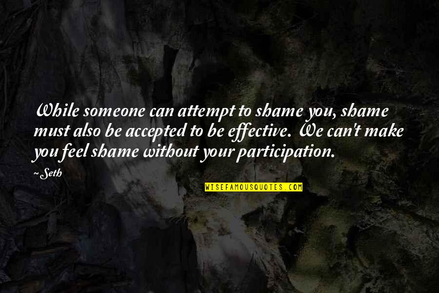 Pedra Chodron Quotes By Seth: While someone can attempt to shame you, shame Pedra Chodron Quotes By Seth: While someone can attempt to shame you, shame