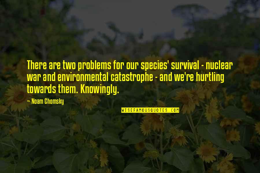 Pedra Da Quotes By Noam Chomsky: There are two problems for our species' survival