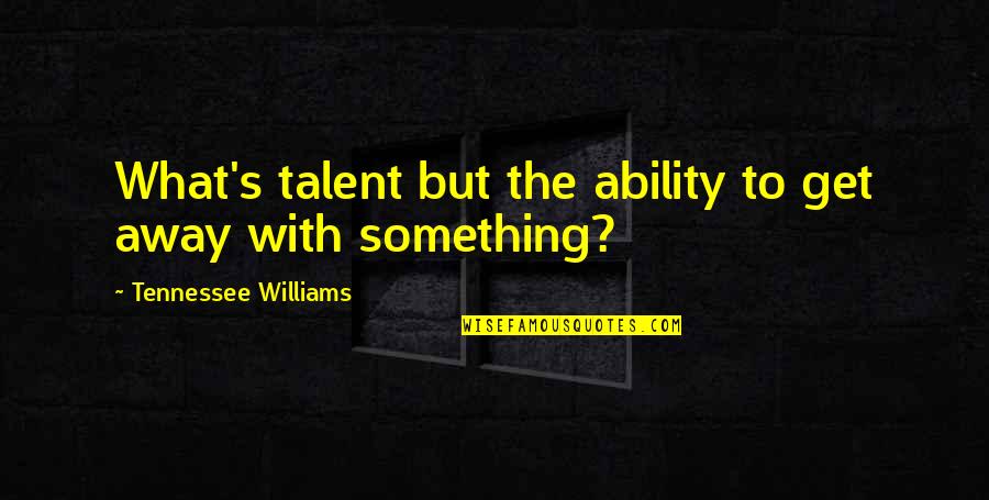 Pedra Da Quotes By Tennessee Williams: What's talent but the ability to get away