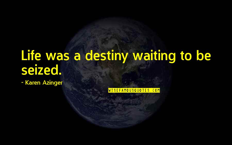 Pedram Quotes By Karen Azinger: Life was a destiny waiting to be seized. Pedram Quotes By Karen Azinger: Life was a destiny waiting to be seized.