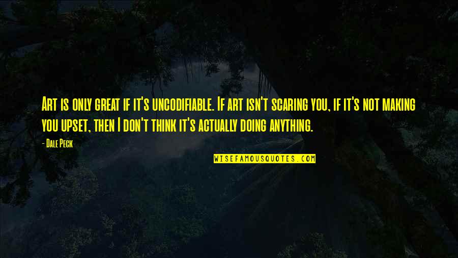Pedraza Quotes By Dale Peck: Art is only great if it's uncodifiable. If Pedraza Quotes By Dale Peck: Art is only great if it's uncodifiable. If