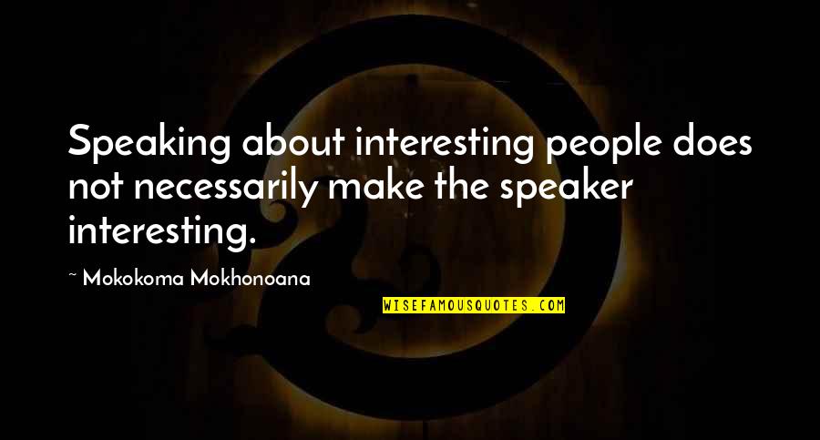 Pedraza Quotes By Mokokoma Mokhonoana: Speaking about interesting people does not necessarily make Pedraza Quotes By Mokokoma Mokhonoana: Speaking about interesting people does not necessarily make