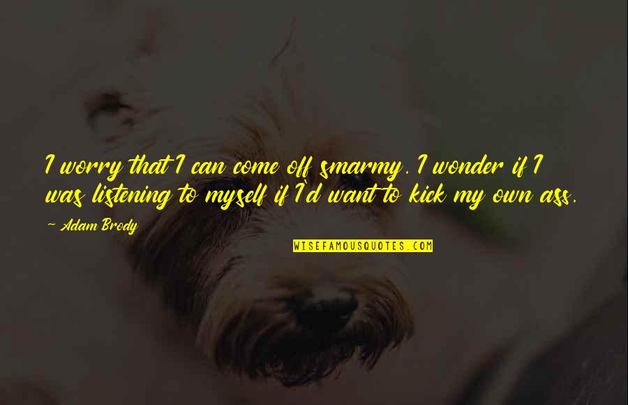 Pedrazzi Ranch Quotes By Adam Brody: I worry that I can come off smarmy. Pedrazzi Ranch Quotes By Adam Brody: I worry that I can come off smarmy.